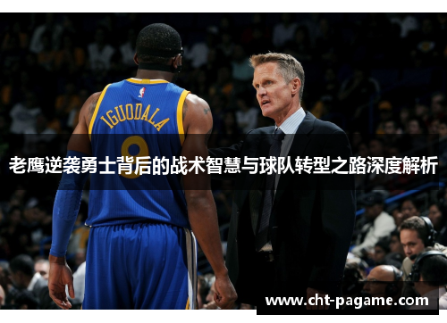 老鹰逆袭勇士背后的战术智慧与球队转型之路深度解析